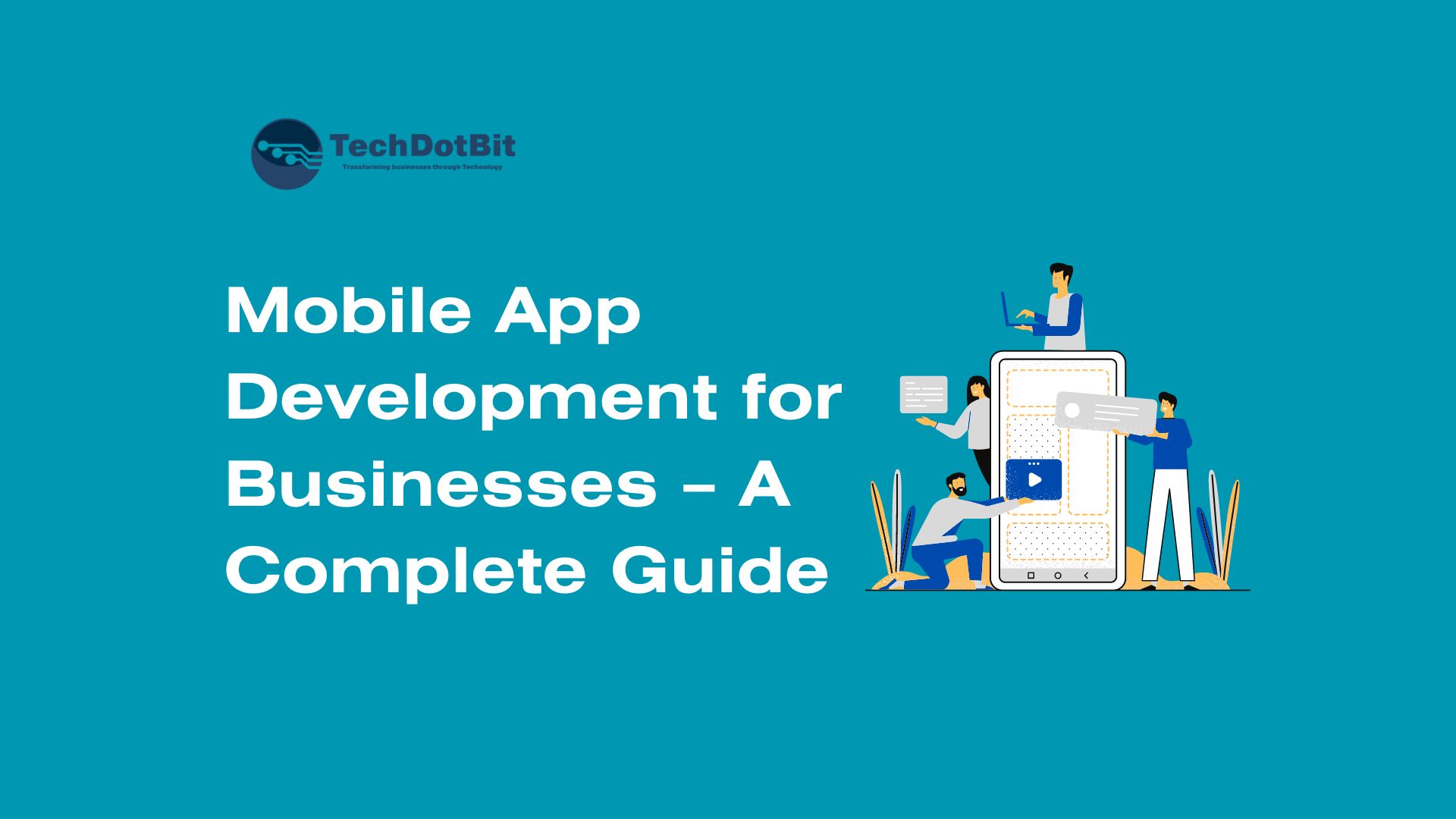 Mobile App Development for Businesses – A Complete Guide