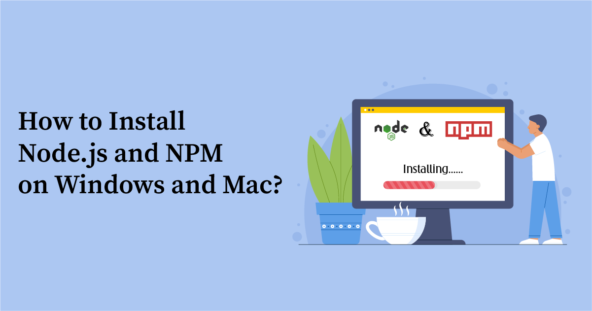 How to Install Node.js and NPM on Windows and Mac?